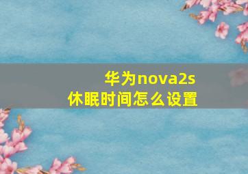 华为nova2s休眠时间怎么设置