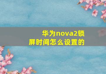 华为nova2锁屏时间怎么设置的