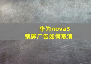 华为nova3锁屏广告如何取消