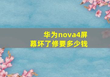 华为nova4屏幕坏了修要多少钱