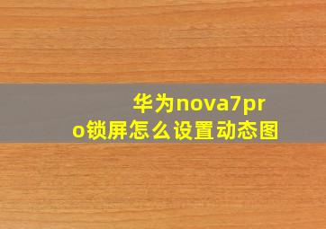 华为nova7pro锁屏怎么设置动态图