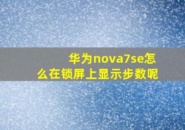 华为nova7se怎么在锁屏上显示步数呢