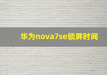 华为nova7se锁屏时间