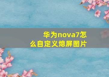 华为nova7怎么自定义熄屏图片