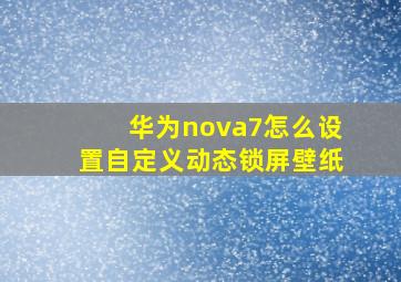 华为nova7怎么设置自定义动态锁屏壁纸