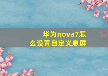 华为nova7怎么设置自定义息屏