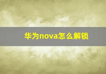 华为nova怎么解锁