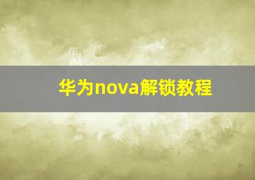 华为nova解锁教程