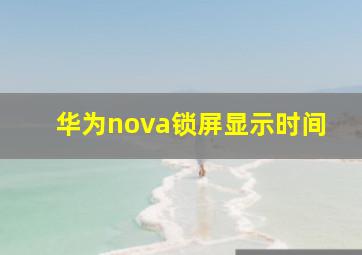 华为nova锁屏显示时间