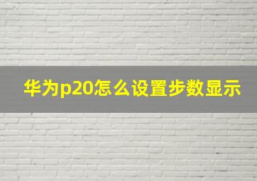 华为p20怎么设置步数显示