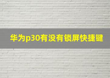 华为p30有没有锁屏快捷键