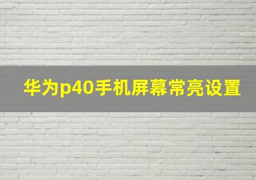 华为p40手机屏幕常亮设置