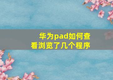 华为pad如何查看浏览了几个程序