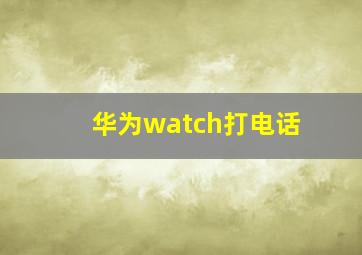 华为watch打电话