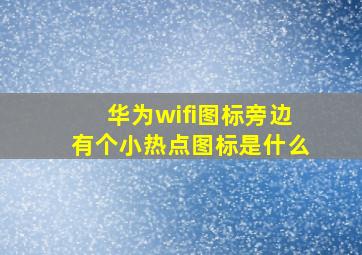 华为wifi图标旁边有个小热点图标是什么