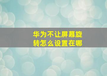 华为不让屏幕旋转怎么设置在哪