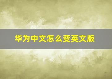 华为中文怎么变英文版