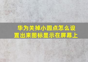 华为关掉小圆点怎么设置出来图标显示在屏幕上