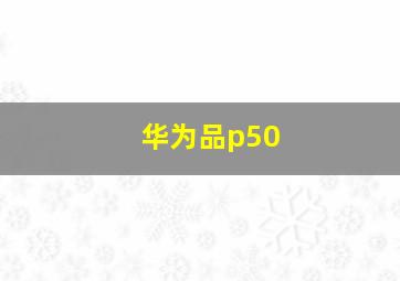 华为品p50