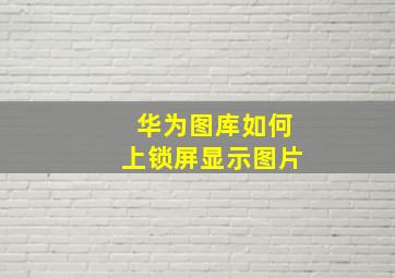 华为图库如何上锁屏显示图片