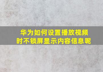 华为如何设置播放视频时不锁屏显示内容信息呢