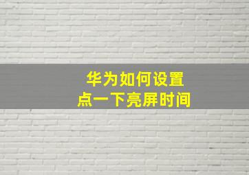 华为如何设置点一下亮屏时间