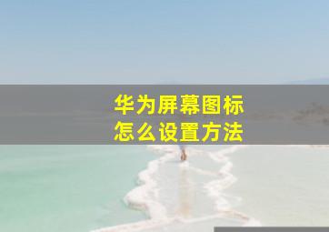 华为屏幕图标怎么设置方法