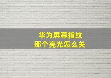 华为屏幕指纹那个亮光怎么关