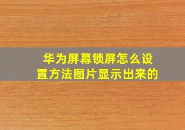 华为屏幕锁屏怎么设置方法图片显示出来的