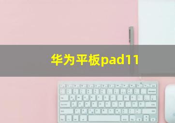 华为平板pad11