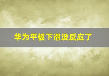 华为平板下滑没反应了