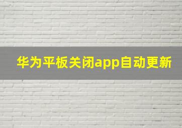 华为平板关闭app自动更新