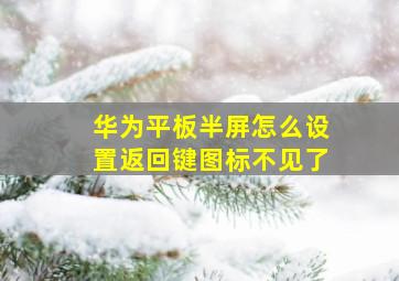 华为平板半屏怎么设置返回键图标不见了