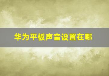 华为平板声音设置在哪