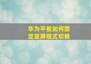 华为平板如何固定竖屏模式切换