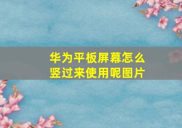 华为平板屏幕怎么竖过来使用呢图片