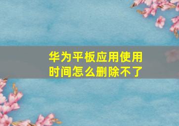 华为平板应用使用时间怎么删除不了