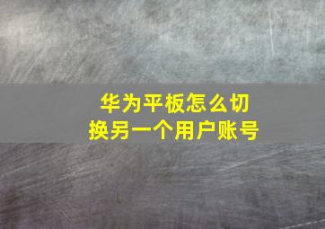 华为平板怎么切换另一个用户账号