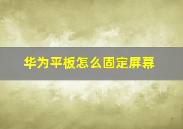 华为平板怎么固定屏幕