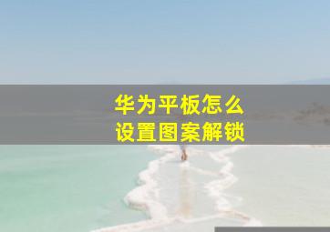 华为平板怎么设置图案解锁