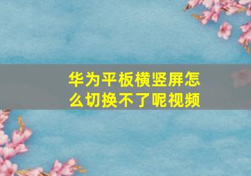 华为平板横竖屏怎么切换不了呢视频