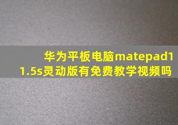 华为平板电脑matepad11.5s灵动版有免费教学视频吗