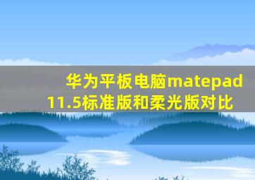 华为平板电脑matepad11.5标准版和柔光版对比