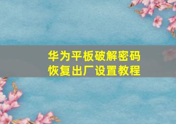 华为平板破解密码恢复出厂设置教程