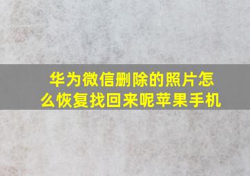 华为微信删除的照片怎么恢复找回来呢苹果手机