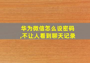 华为微信怎么设密码,不让人看到聊天记录