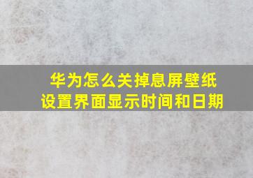 华为怎么关掉息屏壁纸设置界面显示时间和日期