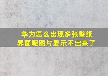 华为怎么出现多张壁纸界面呢图片显示不出来了