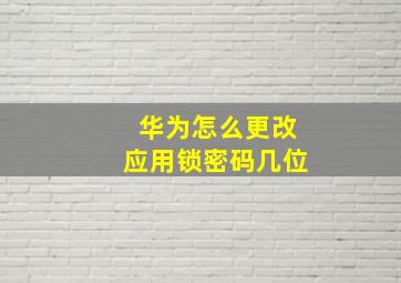 华为怎么更改应用锁密码几位