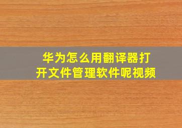 华为怎么用翻译器打开文件管理软件呢视频